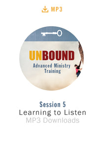 Unbound Advanced Ministry Training Session 5 Audio MP3:  Learning to Listen