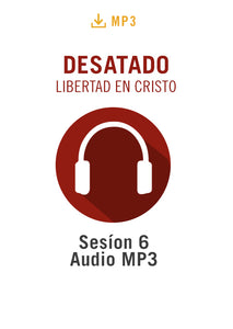 Desatado: La Libertad en Cristo Sesíon 6 Audio MP3