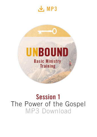 Unbound Basic Ministry Training Session 1 Audio MP3:  The Power of the Gospel