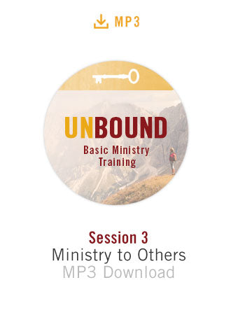 Unbound Basic Ministry Training Session 3 Audio MP3:  Ministry to Others