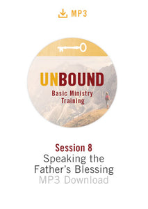 Unbound Basic Ministry Training Session 8 Audio MP3:  Speaking the Father's Blessing